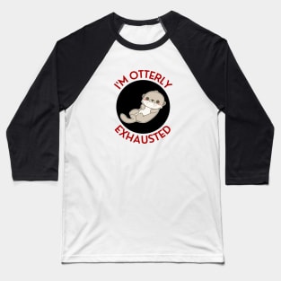 I'm Otterly Exhausted | Otter Pun Baseball T-Shirt